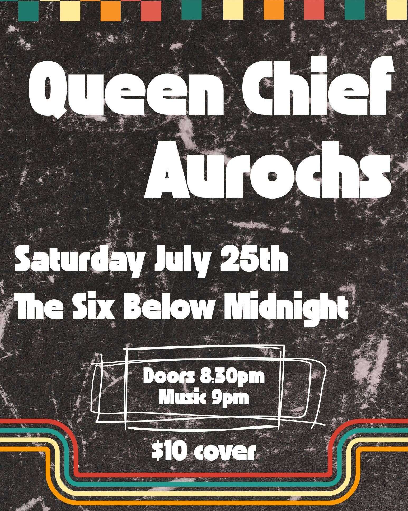 queen chief aurochs saturday, july 25th at the six below midnight
