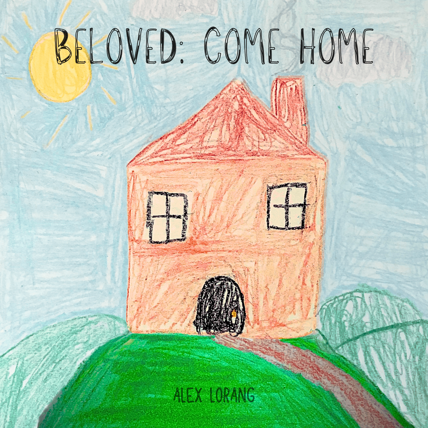 Alex Lorang - Beloved II: Come Home: a child's drawing of a house with the words beloved come home