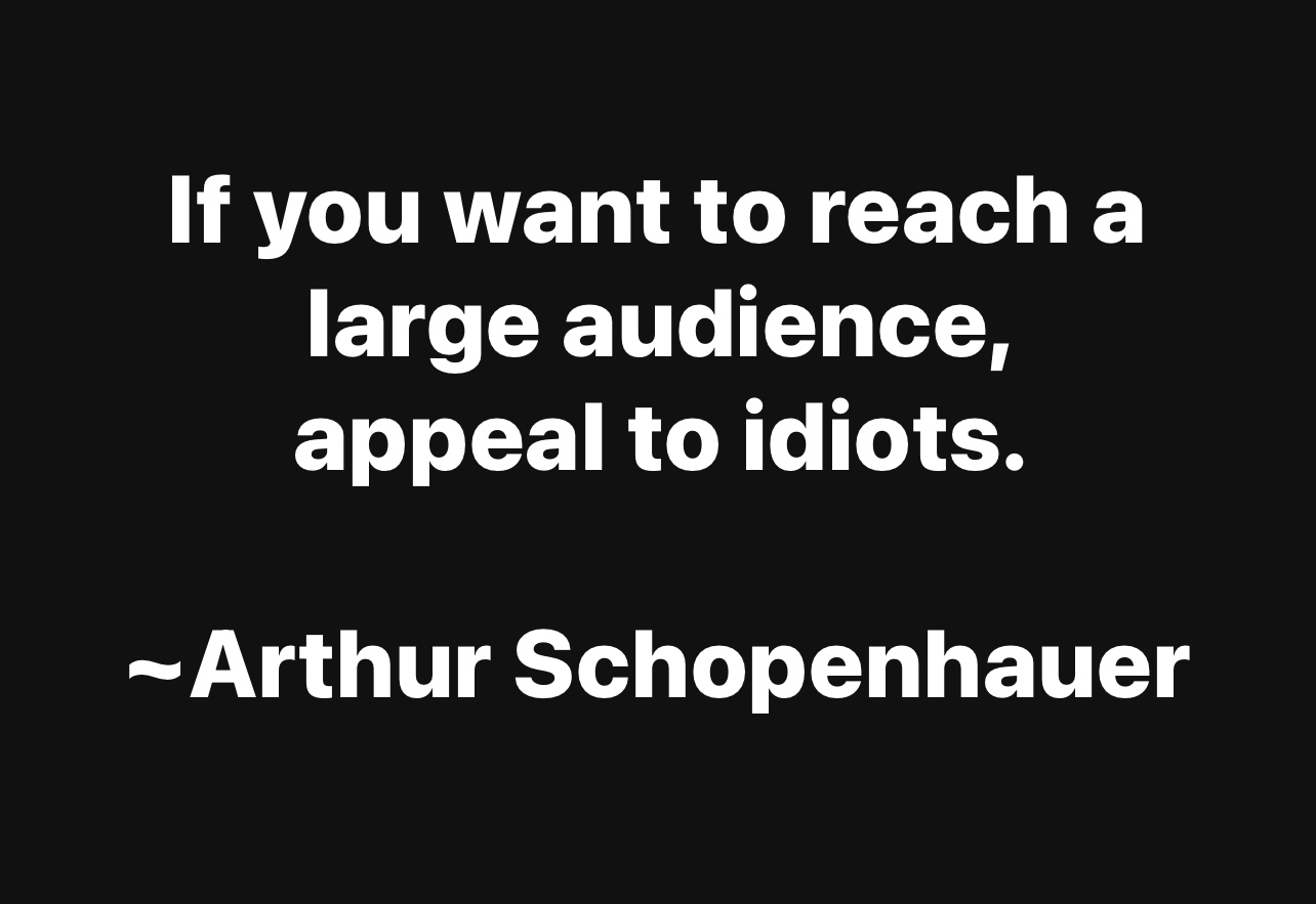 if you want to reach a large audience, appeal to idiots