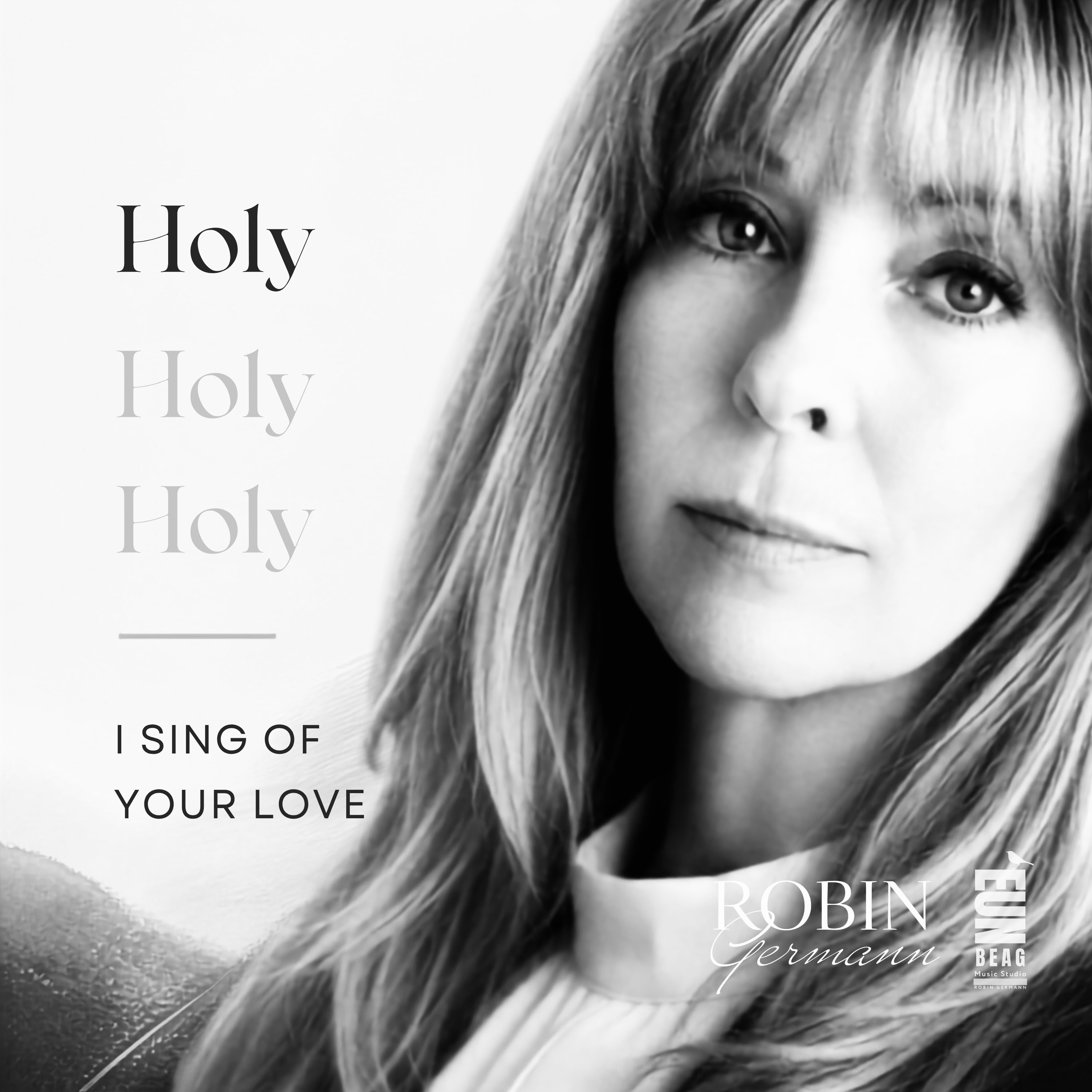 Robin Germann - Holy Holy Holy: I Sing Of Your Love: a black and white photo of a woman with the words holy, holy, i sing of your love